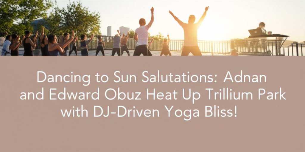 “Dancing to Sun Salutations: Adnan and Edward Obuz Heat Up Trillium Park with DJ-Driven Yoga Bliss!”